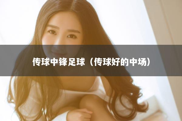 传球中锋足球（传球好的中场）